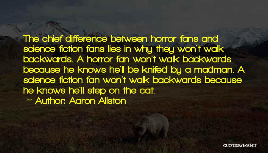 Aaron Allston Quotes: The Chief Difference Between Horror Fans And Science Fiction Fans Lies In Why They Won't Walk Backwards. A Horror Fan