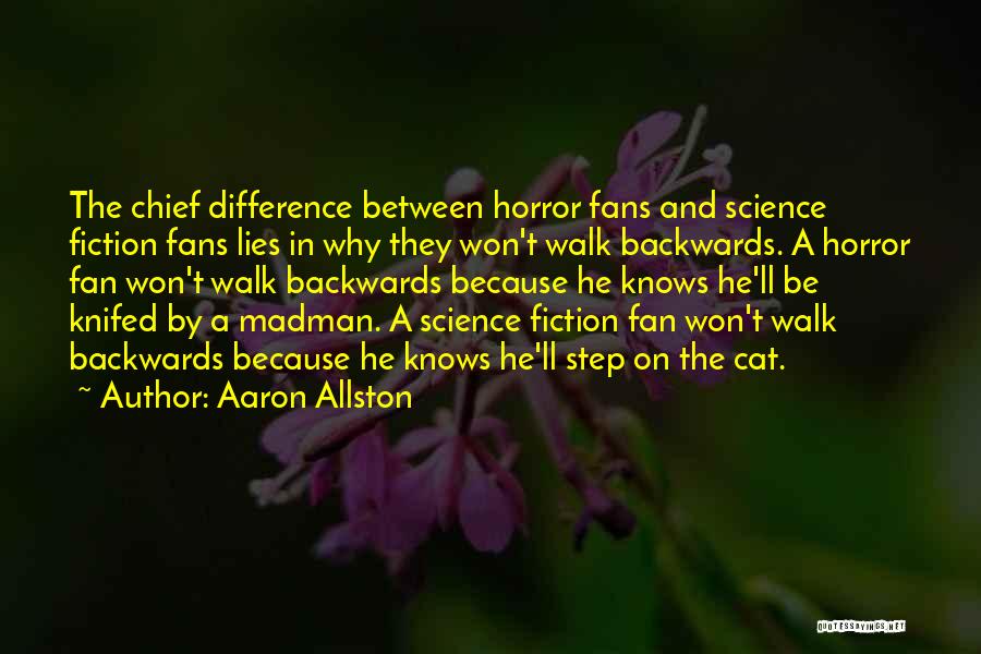 Aaron Allston Quotes: The Chief Difference Between Horror Fans And Science Fiction Fans Lies In Why They Won't Walk Backwards. A Horror Fan