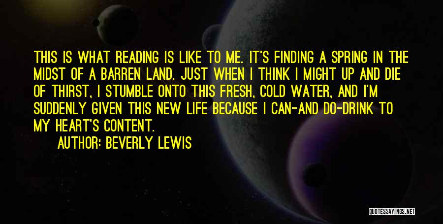 Beverly Lewis Quotes: This Is What Reading Is Like To Me. It's Finding A Spring In The Midst Of A Barren Land. Just