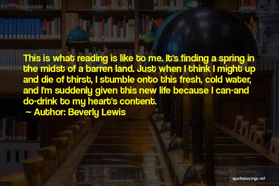 Beverly Lewis Quotes: This Is What Reading Is Like To Me. It's Finding A Spring In The Midst Of A Barren Land. Just