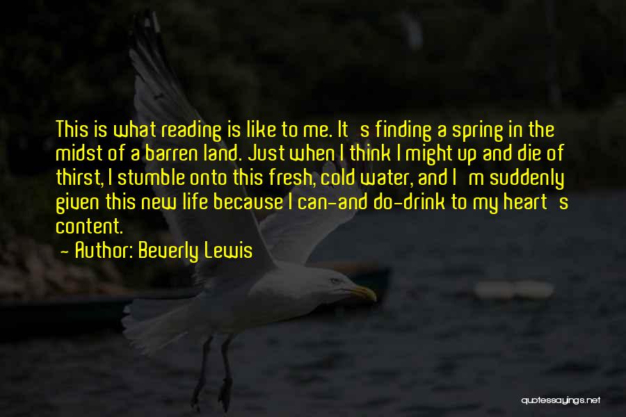 Beverly Lewis Quotes: This Is What Reading Is Like To Me. It's Finding A Spring In The Midst Of A Barren Land. Just