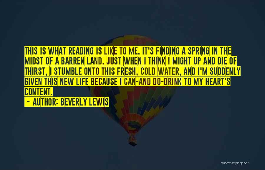 Beverly Lewis Quotes: This Is What Reading Is Like To Me. It's Finding A Spring In The Midst Of A Barren Land. Just