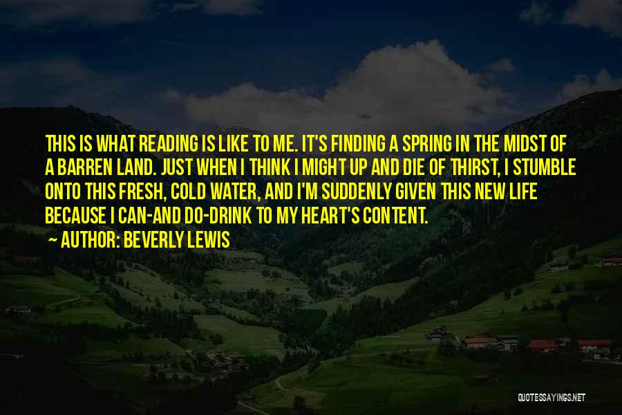 Beverly Lewis Quotes: This Is What Reading Is Like To Me. It's Finding A Spring In The Midst Of A Barren Land. Just