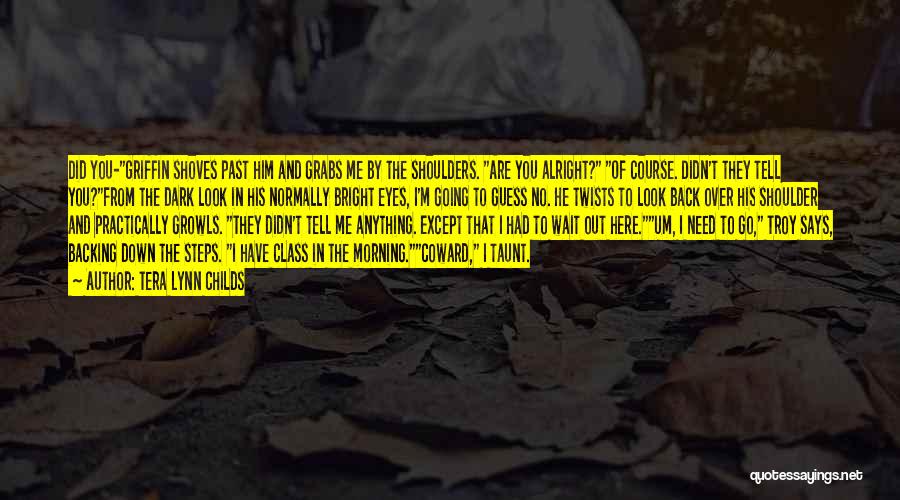 Tera Lynn Childs Quotes: Did You-griffin Shoves Past Him And Grabs Me By The Shoulders. Are You Alright? Of Course. Didn't They Tell You?from