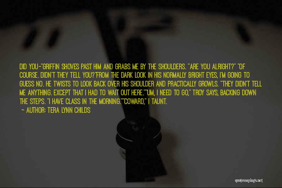 Tera Lynn Childs Quotes: Did You-griffin Shoves Past Him And Grabs Me By The Shoulders. Are You Alright? Of Course. Didn't They Tell You?from