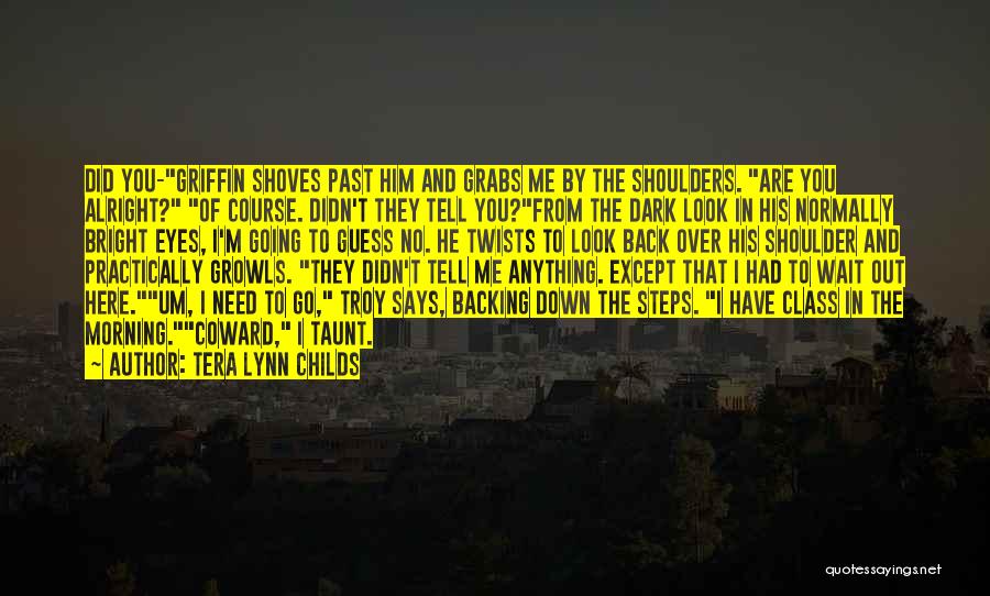 Tera Lynn Childs Quotes: Did You-griffin Shoves Past Him And Grabs Me By The Shoulders. Are You Alright? Of Course. Didn't They Tell You?from