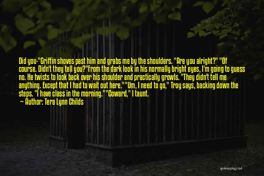 Tera Lynn Childs Quotes: Did You-griffin Shoves Past Him And Grabs Me By The Shoulders. Are You Alright? Of Course. Didn't They Tell You?from