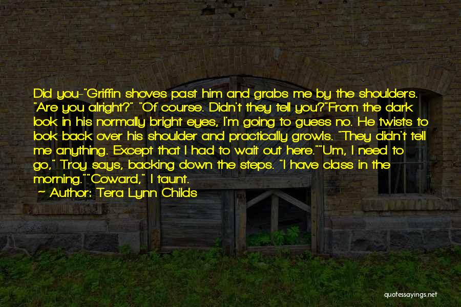 Tera Lynn Childs Quotes: Did You-griffin Shoves Past Him And Grabs Me By The Shoulders. Are You Alright? Of Course. Didn't They Tell You?from
