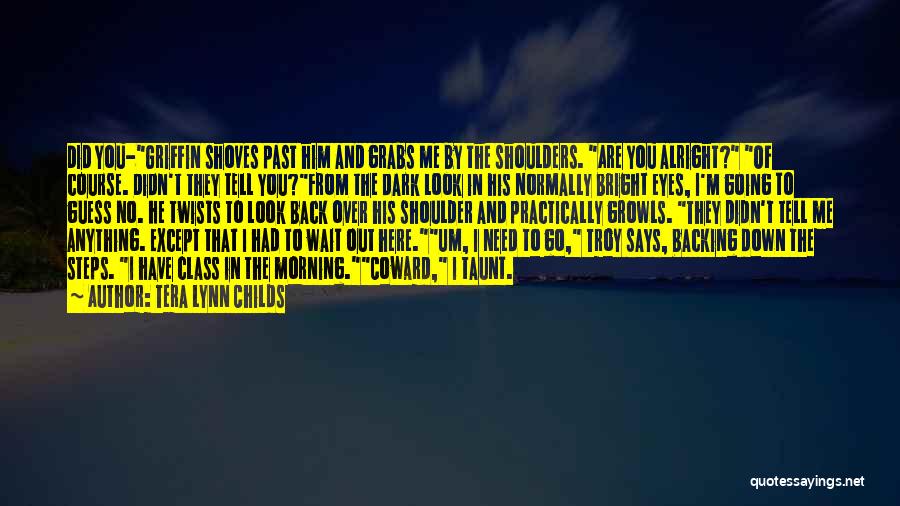 Tera Lynn Childs Quotes: Did You-griffin Shoves Past Him And Grabs Me By The Shoulders. Are You Alright? Of Course. Didn't They Tell You?from