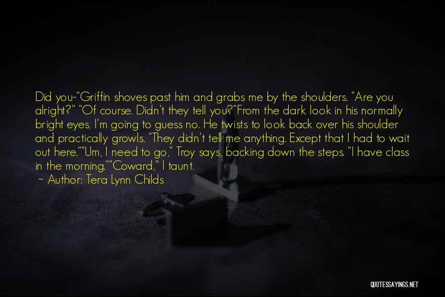 Tera Lynn Childs Quotes: Did You-griffin Shoves Past Him And Grabs Me By The Shoulders. Are You Alright? Of Course. Didn't They Tell You?from
