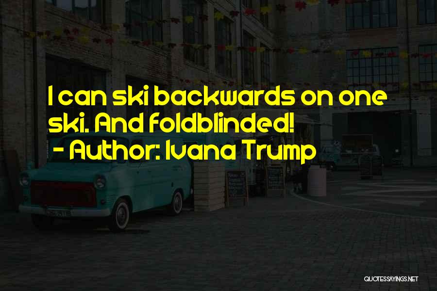 Ivana Trump Quotes: I Can Ski Backwards On One Ski. And Foldblinded!