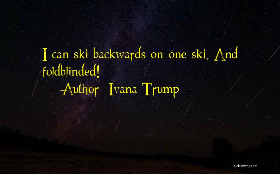 Ivana Trump Quotes: I Can Ski Backwards On One Ski. And Foldblinded!