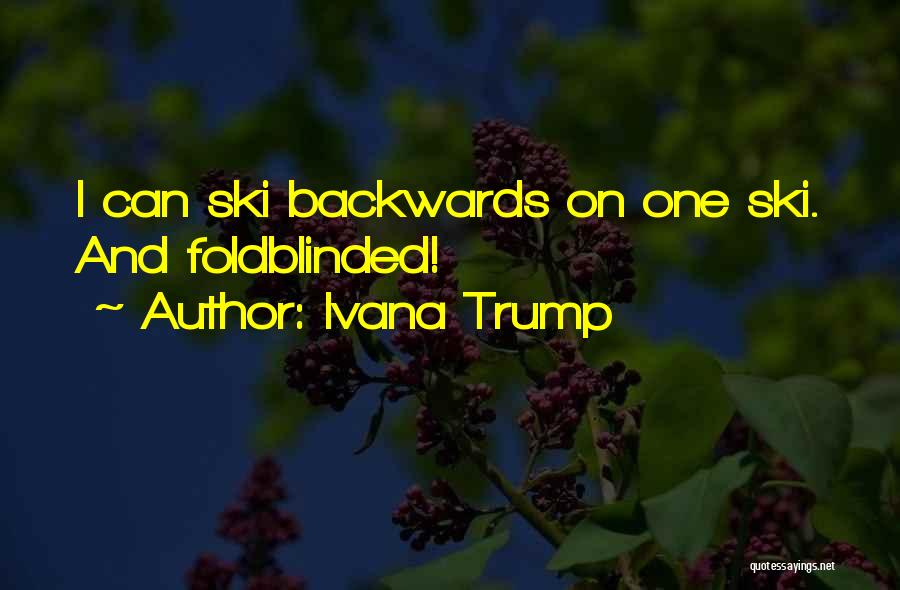 Ivana Trump Quotes: I Can Ski Backwards On One Ski. And Foldblinded!