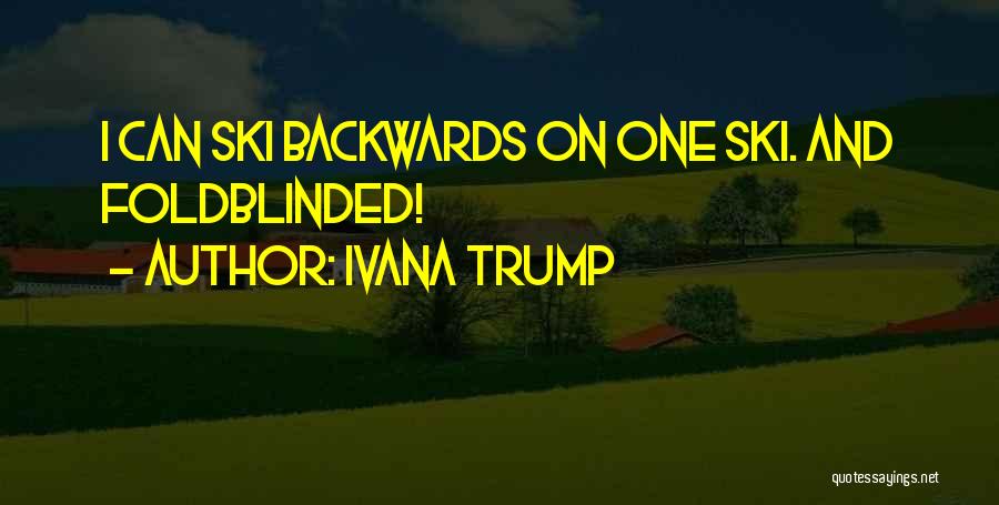 Ivana Trump Quotes: I Can Ski Backwards On One Ski. And Foldblinded!