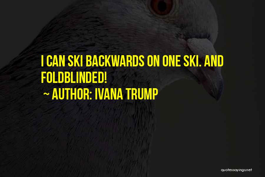 Ivana Trump Quotes: I Can Ski Backwards On One Ski. And Foldblinded!