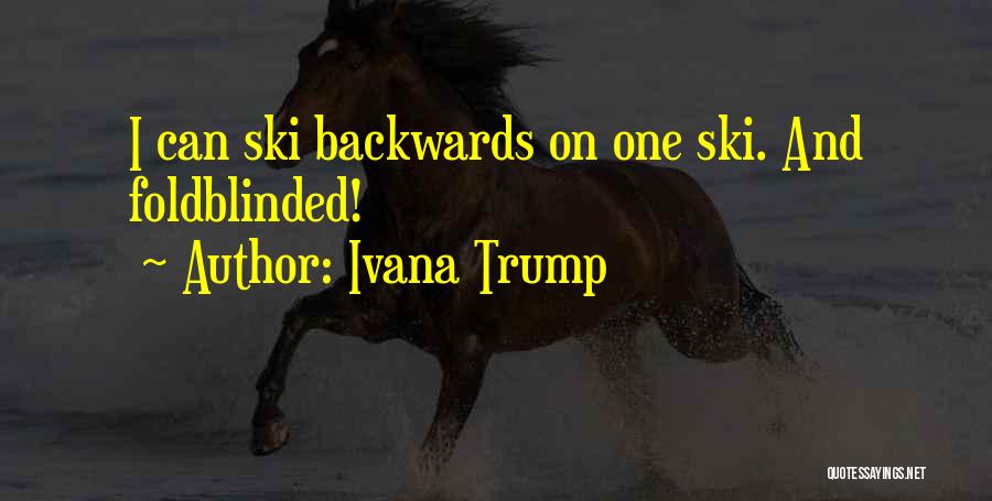 Ivana Trump Quotes: I Can Ski Backwards On One Ski. And Foldblinded!