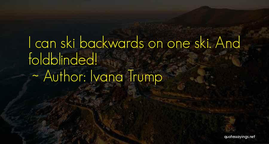 Ivana Trump Quotes: I Can Ski Backwards On One Ski. And Foldblinded!