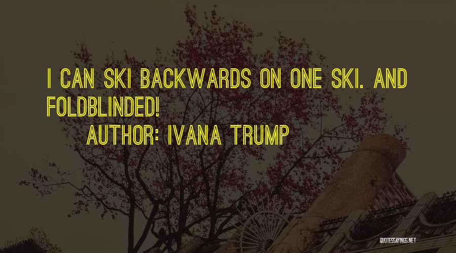 Ivana Trump Quotes: I Can Ski Backwards On One Ski. And Foldblinded!