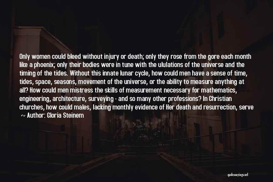 Gloria Steinem Quotes: Only Women Could Bleed Without Injury Or Death; Only They Rose From The Gore Each Month Like A Phoenix; Only