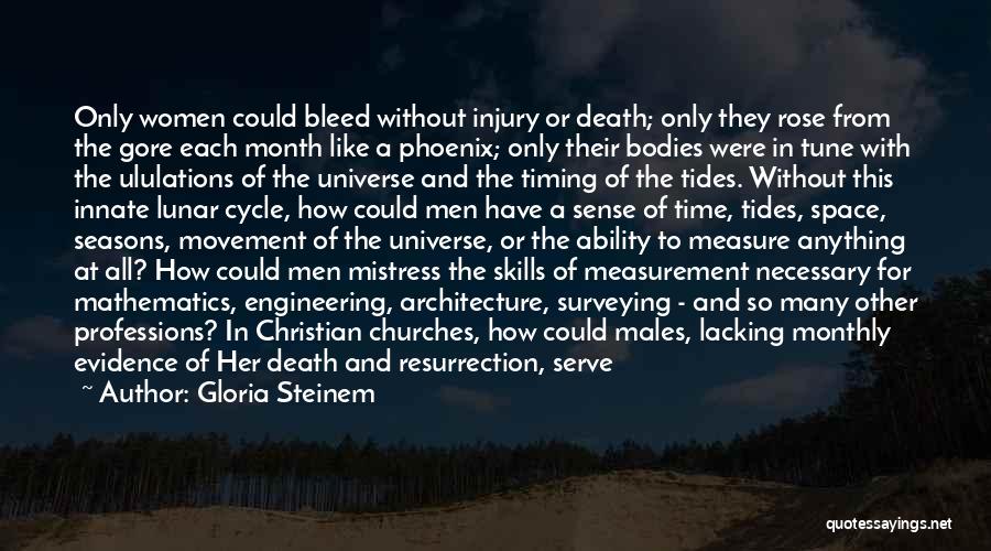 Gloria Steinem Quotes: Only Women Could Bleed Without Injury Or Death; Only They Rose From The Gore Each Month Like A Phoenix; Only