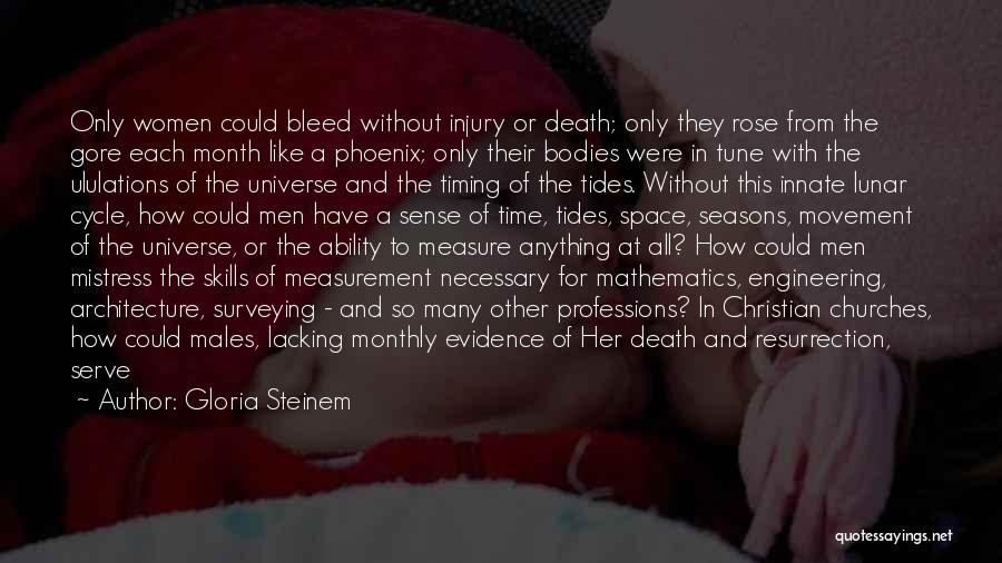 Gloria Steinem Quotes: Only Women Could Bleed Without Injury Or Death; Only They Rose From The Gore Each Month Like A Phoenix; Only