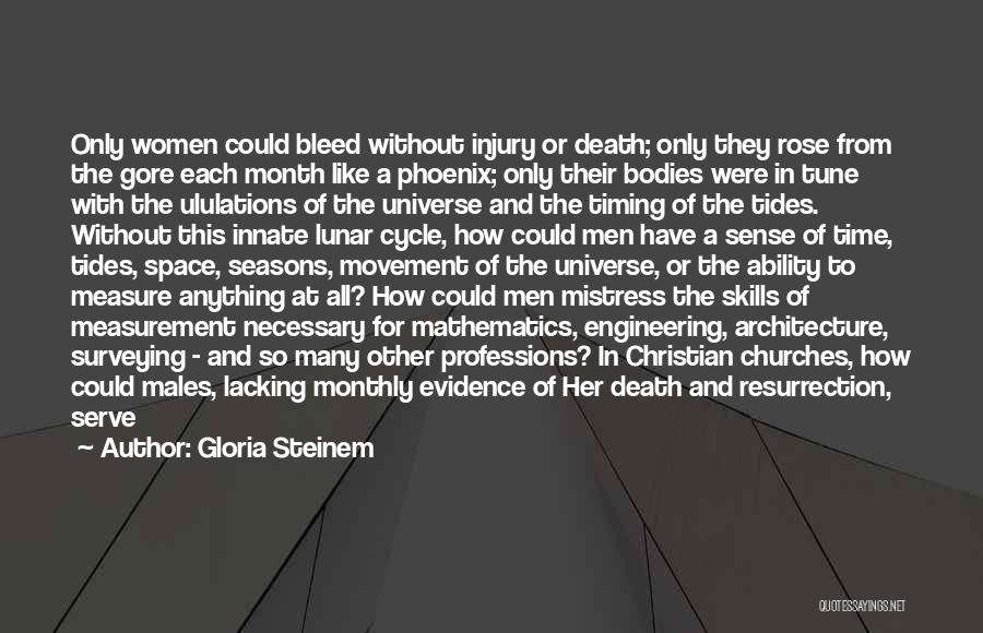 Gloria Steinem Quotes: Only Women Could Bleed Without Injury Or Death; Only They Rose From The Gore Each Month Like A Phoenix; Only