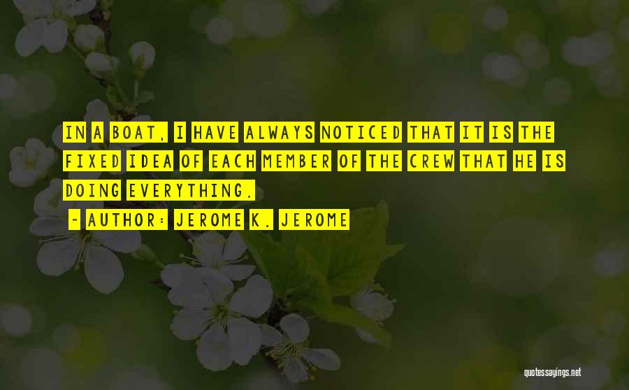 Jerome K. Jerome Quotes: In A Boat, I Have Always Noticed That It Is The Fixed Idea Of Each Member Of The Crew That