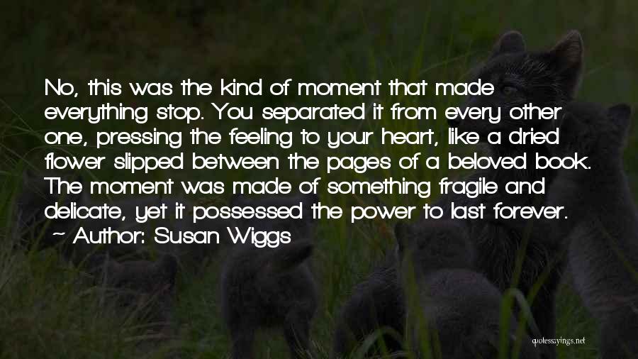 Susan Wiggs Quotes: No, This Was The Kind Of Moment That Made Everything Stop. You Separated It From Every Other One, Pressing The
