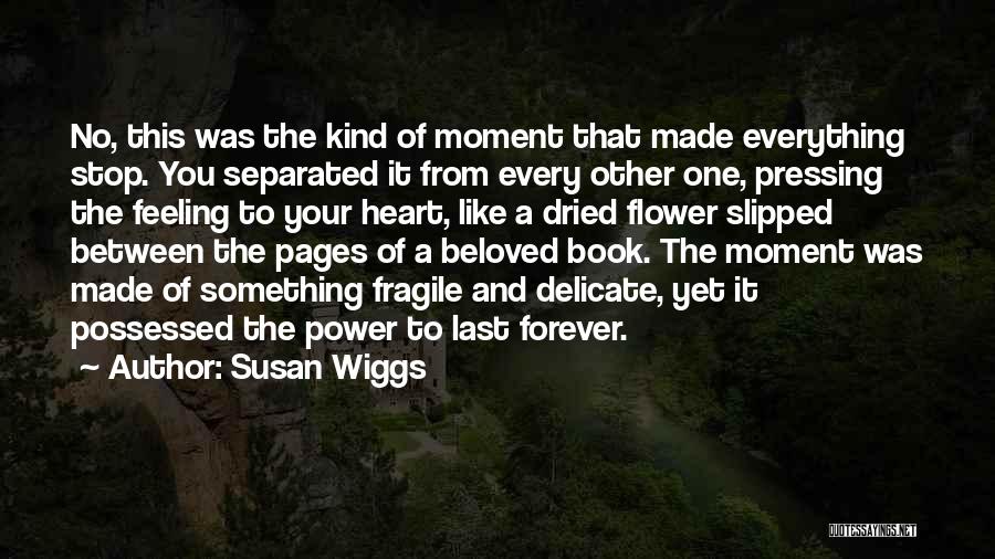 Susan Wiggs Quotes: No, This Was The Kind Of Moment That Made Everything Stop. You Separated It From Every Other One, Pressing The