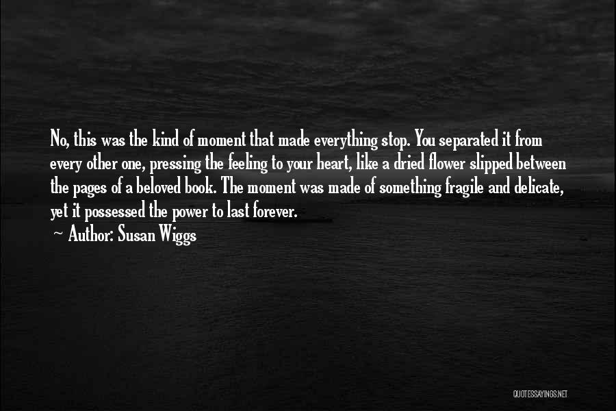Susan Wiggs Quotes: No, This Was The Kind Of Moment That Made Everything Stop. You Separated It From Every Other One, Pressing The