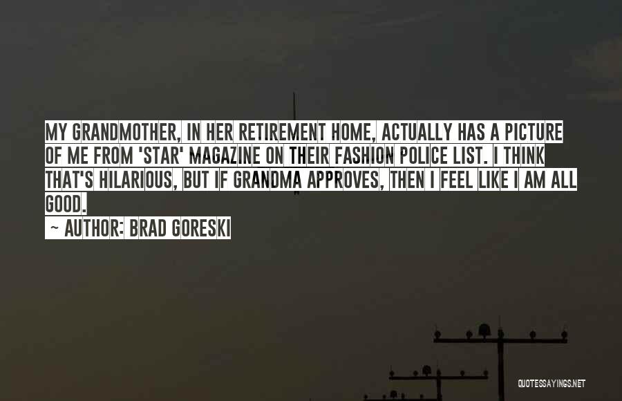 Brad Goreski Quotes: My Grandmother, In Her Retirement Home, Actually Has A Picture Of Me From 'star' Magazine On Their Fashion Police List.