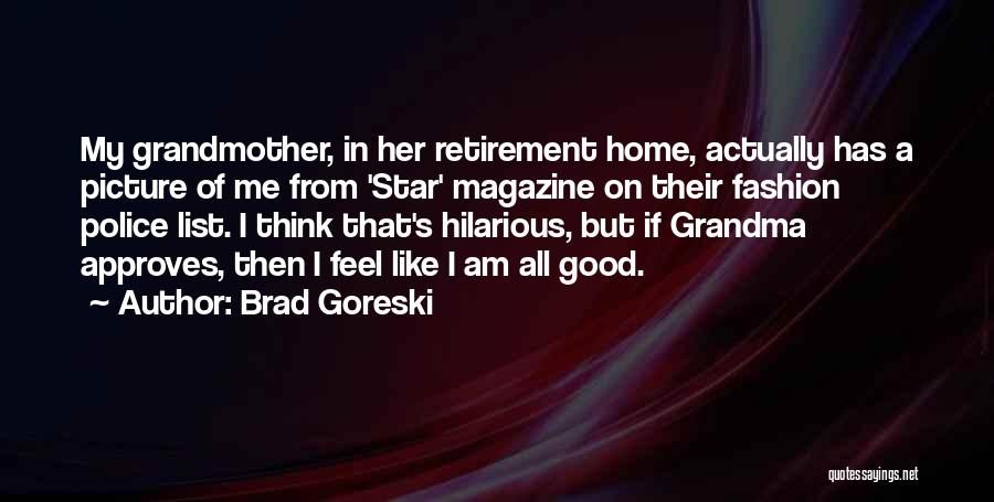 Brad Goreski Quotes: My Grandmother, In Her Retirement Home, Actually Has A Picture Of Me From 'star' Magazine On Their Fashion Police List.