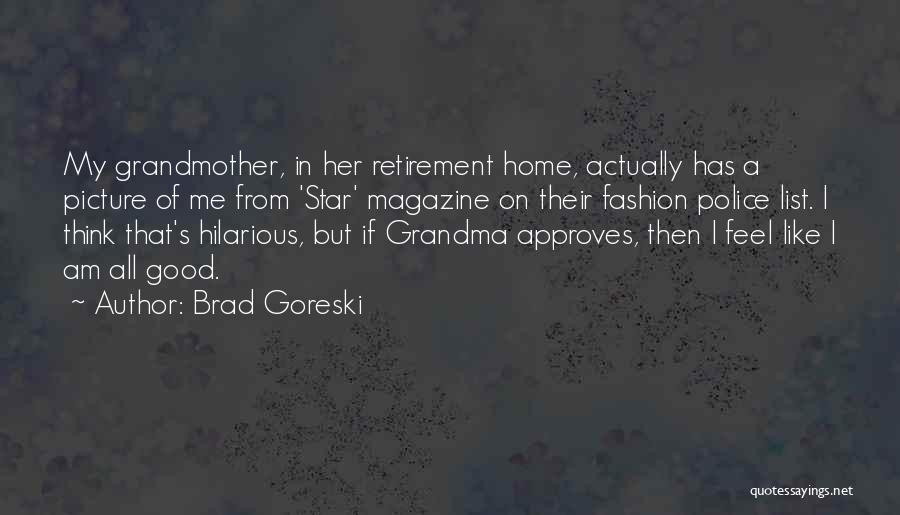 Brad Goreski Quotes: My Grandmother, In Her Retirement Home, Actually Has A Picture Of Me From 'star' Magazine On Their Fashion Police List.