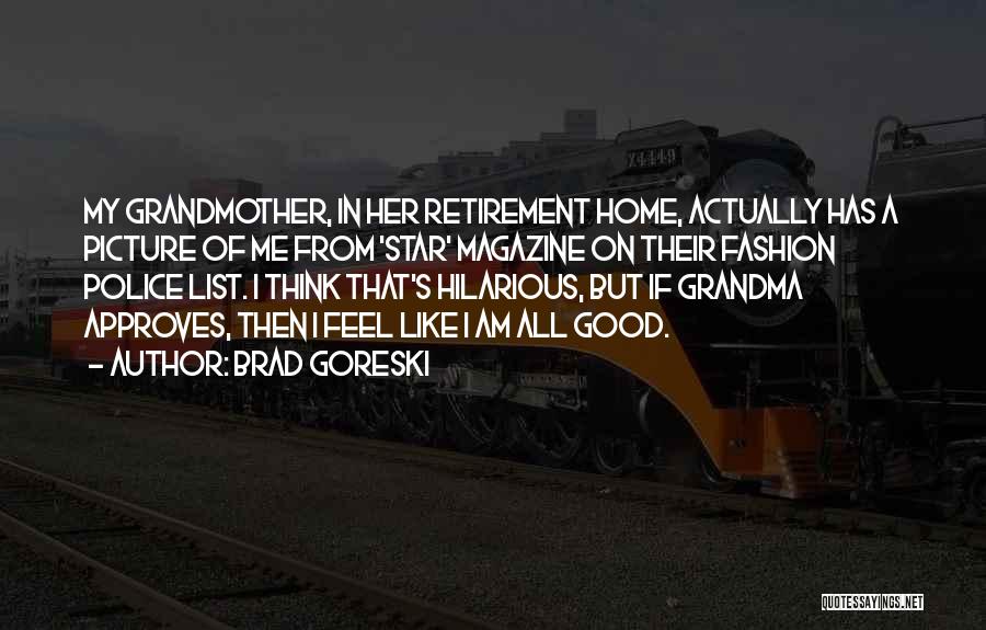 Brad Goreski Quotes: My Grandmother, In Her Retirement Home, Actually Has A Picture Of Me From 'star' Magazine On Their Fashion Police List.
