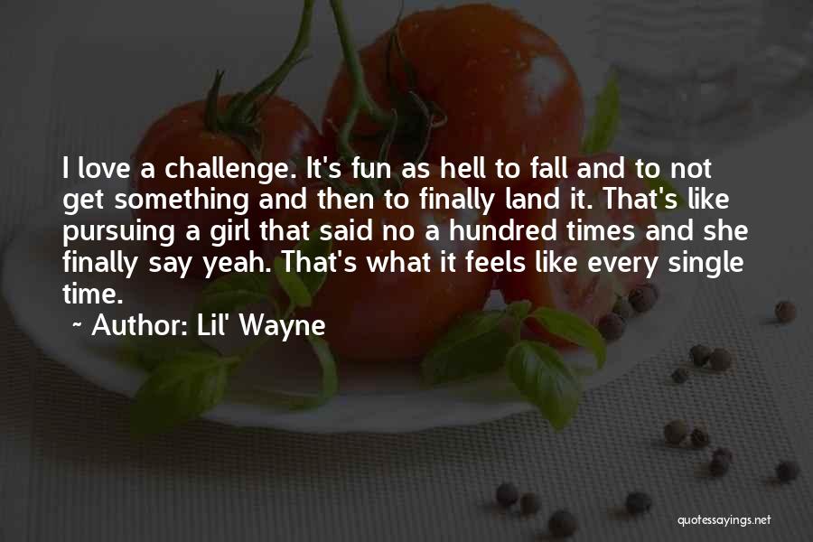 Lil' Wayne Quotes: I Love A Challenge. It's Fun As Hell To Fall And To Not Get Something And Then To Finally Land
