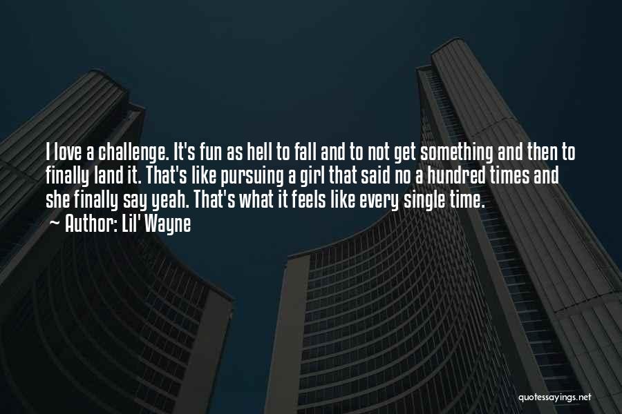 Lil' Wayne Quotes: I Love A Challenge. It's Fun As Hell To Fall And To Not Get Something And Then To Finally Land