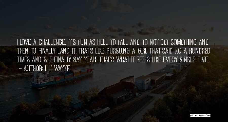 Lil' Wayne Quotes: I Love A Challenge. It's Fun As Hell To Fall And To Not Get Something And Then To Finally Land