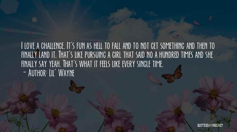 Lil' Wayne Quotes: I Love A Challenge. It's Fun As Hell To Fall And To Not Get Something And Then To Finally Land