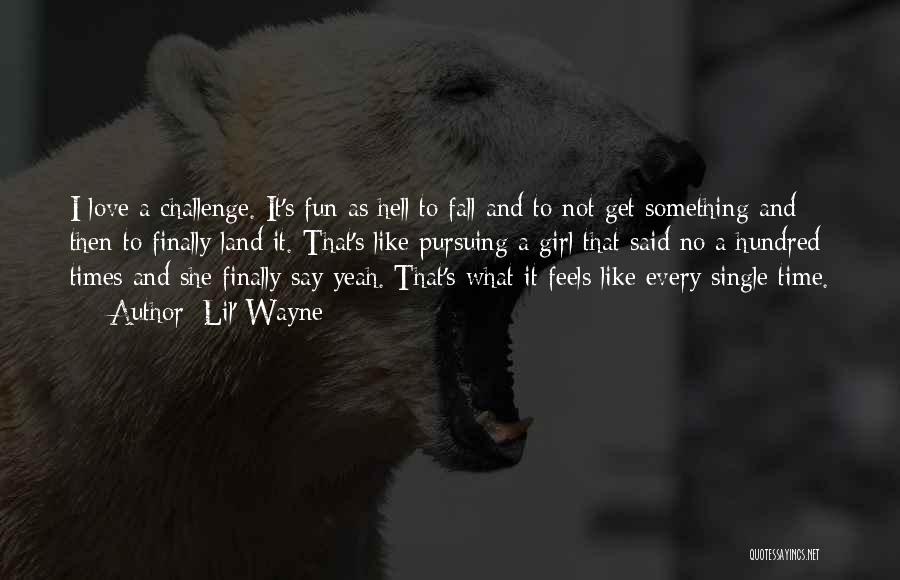 Lil' Wayne Quotes: I Love A Challenge. It's Fun As Hell To Fall And To Not Get Something And Then To Finally Land