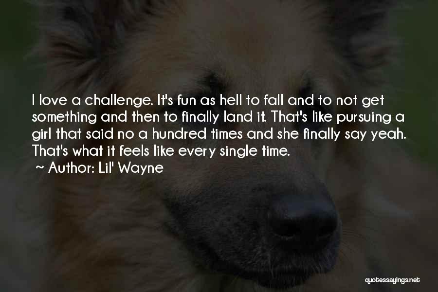 Lil' Wayne Quotes: I Love A Challenge. It's Fun As Hell To Fall And To Not Get Something And Then To Finally Land