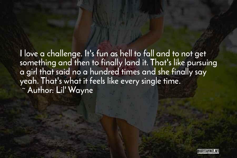 Lil' Wayne Quotes: I Love A Challenge. It's Fun As Hell To Fall And To Not Get Something And Then To Finally Land