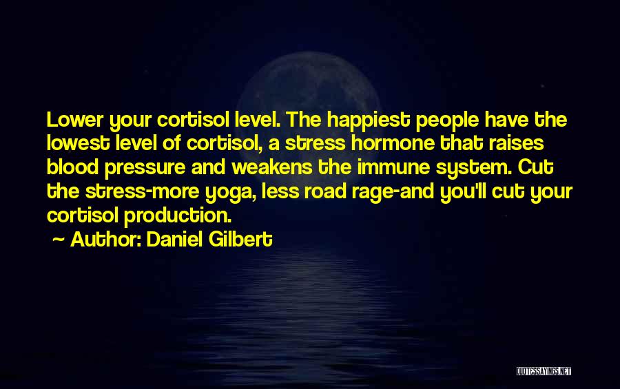 Daniel Gilbert Quotes: Lower Your Cortisol Level. The Happiest People Have The Lowest Level Of Cortisol, A Stress Hormone That Raises Blood Pressure