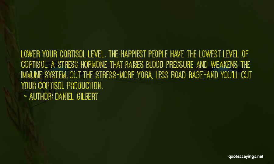 Daniel Gilbert Quotes: Lower Your Cortisol Level. The Happiest People Have The Lowest Level Of Cortisol, A Stress Hormone That Raises Blood Pressure