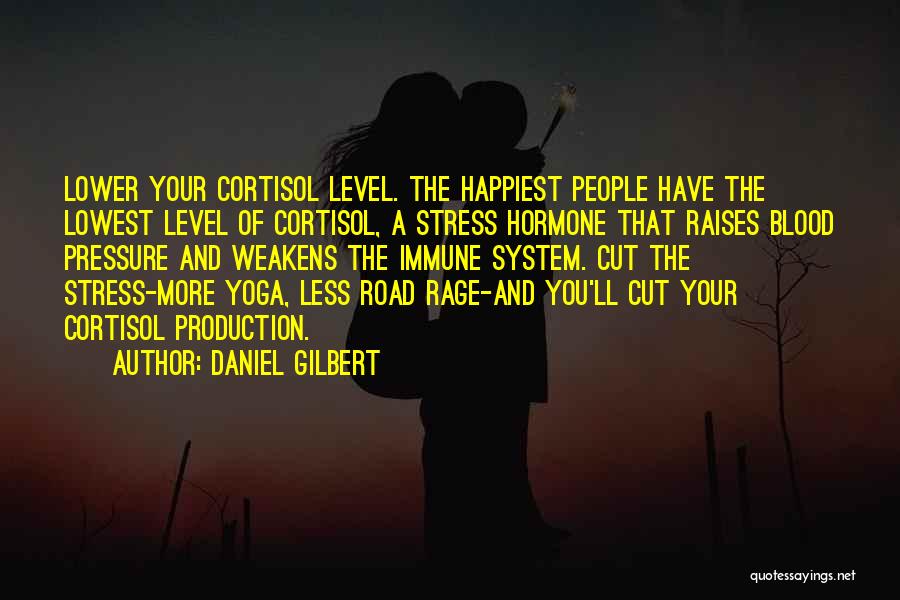 Daniel Gilbert Quotes: Lower Your Cortisol Level. The Happiest People Have The Lowest Level Of Cortisol, A Stress Hormone That Raises Blood Pressure