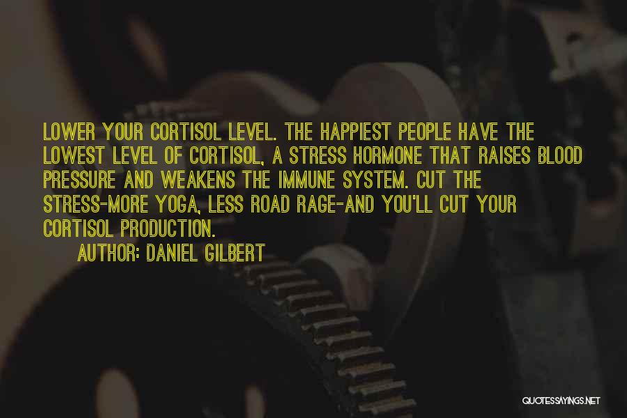 Daniel Gilbert Quotes: Lower Your Cortisol Level. The Happiest People Have The Lowest Level Of Cortisol, A Stress Hormone That Raises Blood Pressure