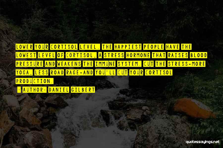 Daniel Gilbert Quotes: Lower Your Cortisol Level. The Happiest People Have The Lowest Level Of Cortisol, A Stress Hormone That Raises Blood Pressure