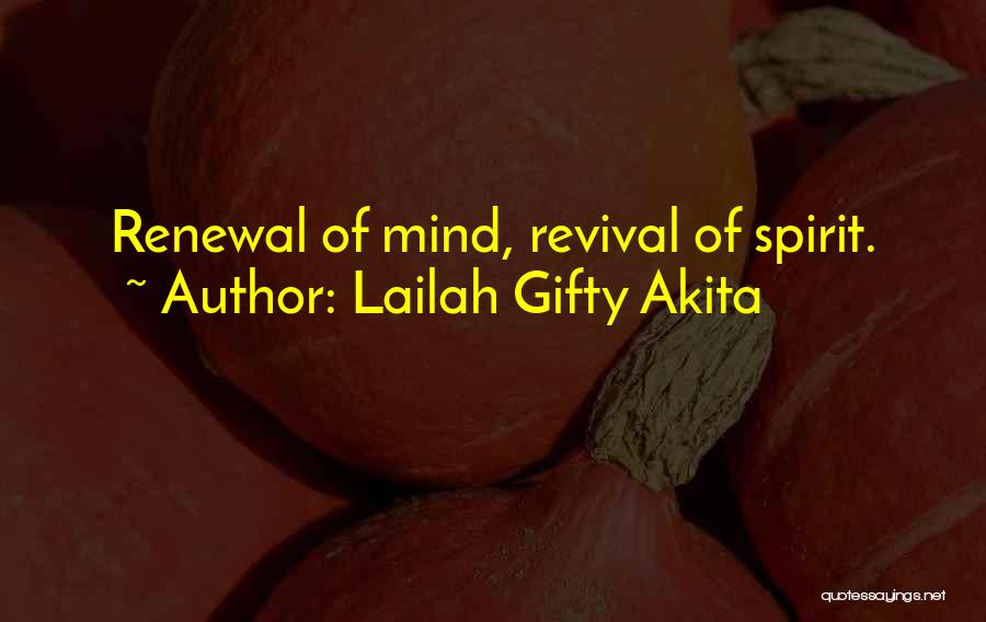 Lailah Gifty Akita Quotes: Renewal Of Mind, Revival Of Spirit.