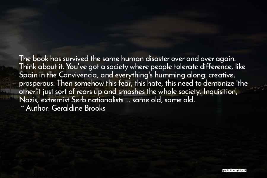 Geraldine Brooks Quotes: The Book Has Survived The Same Human Disaster Over And Over Again. Think About It. You've Got A Society Where