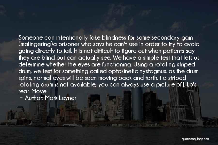 Mark Leyner Quotes: Someone Can Intentionally Fake Blindness For Some Secondary Gain (malingering)a Prisoner Who Says He Can't See In Order To Try