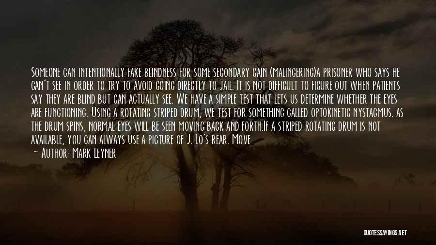 Mark Leyner Quotes: Someone Can Intentionally Fake Blindness For Some Secondary Gain (malingering)a Prisoner Who Says He Can't See In Order To Try